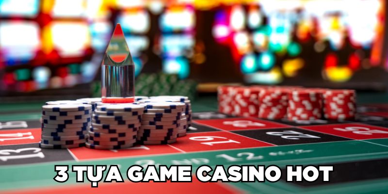 3 tựa game Casino Online HOT